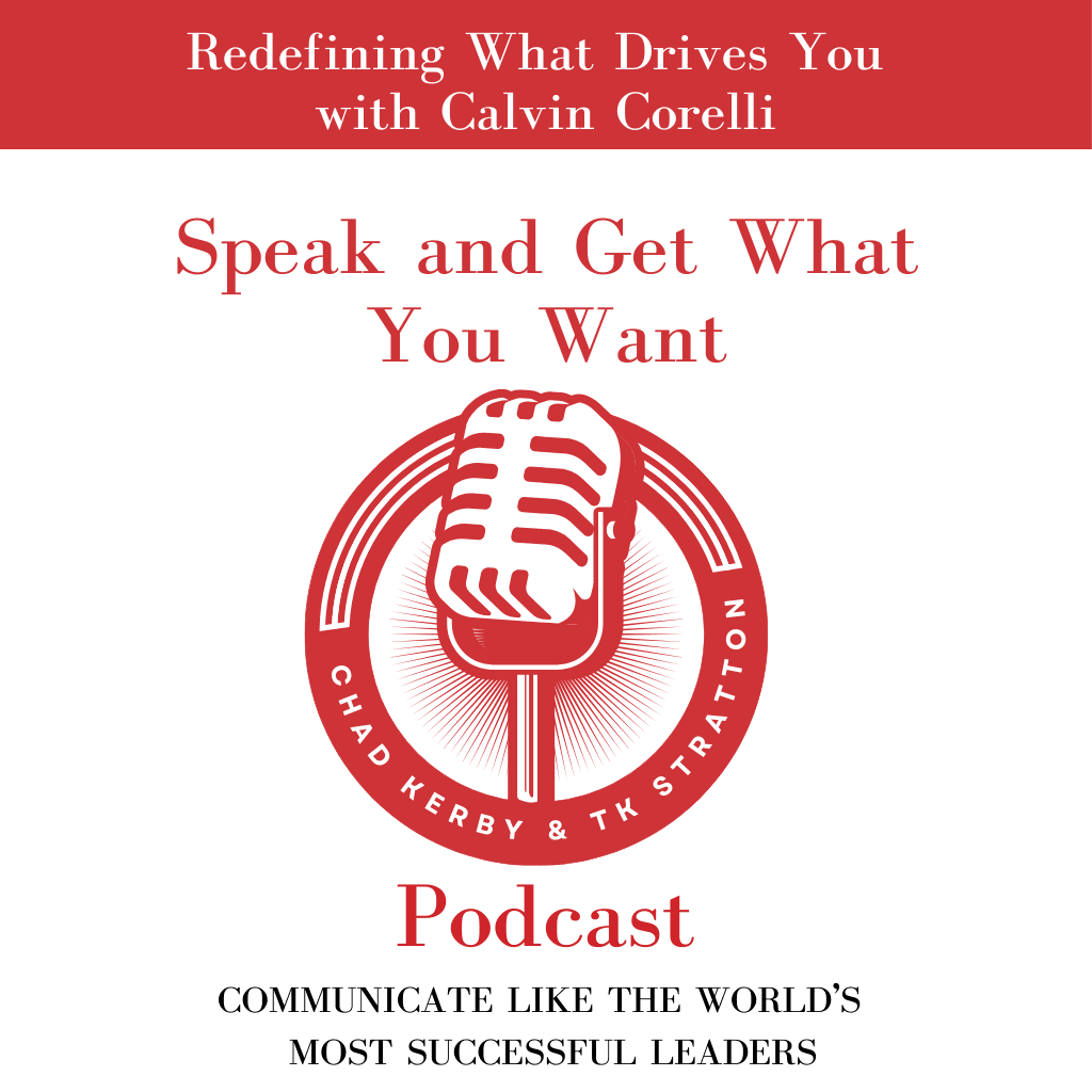 Redefining What Drives You with Calvin Corelli Speak and get what you want podcast thumbnail